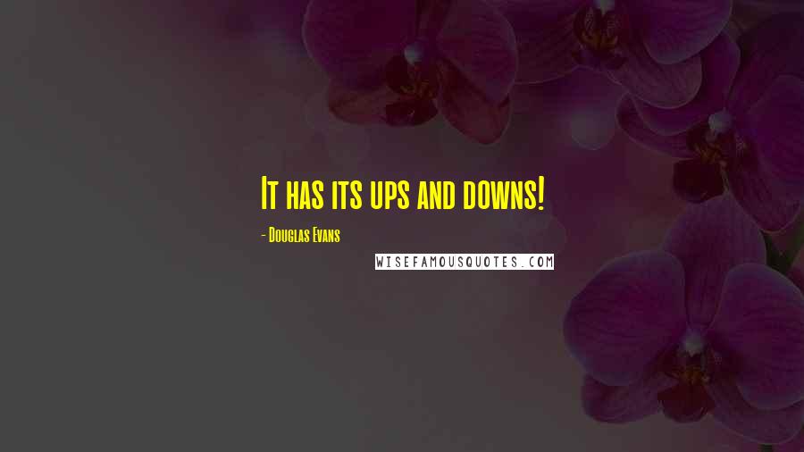 Douglas Evans Quotes: It has its ups and downs!