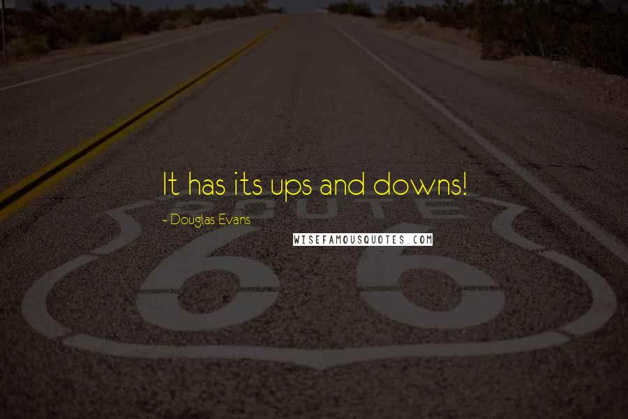 Douglas Evans Quotes: It has its ups and downs!
