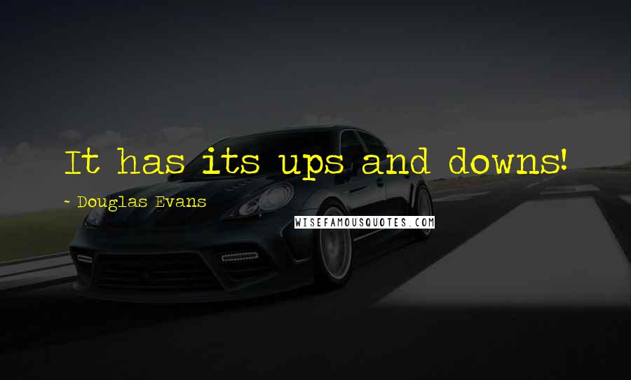 Douglas Evans Quotes: It has its ups and downs!