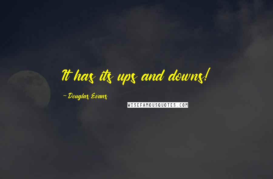Douglas Evans Quotes: It has its ups and downs!