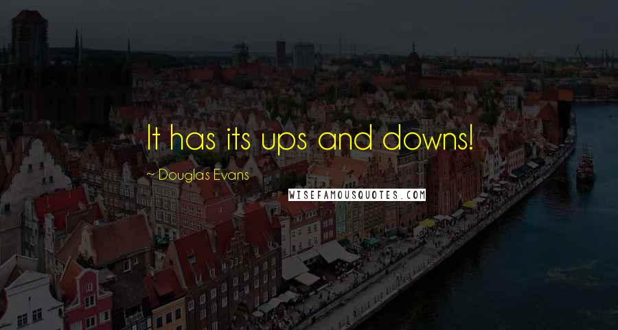 Douglas Evans Quotes: It has its ups and downs!