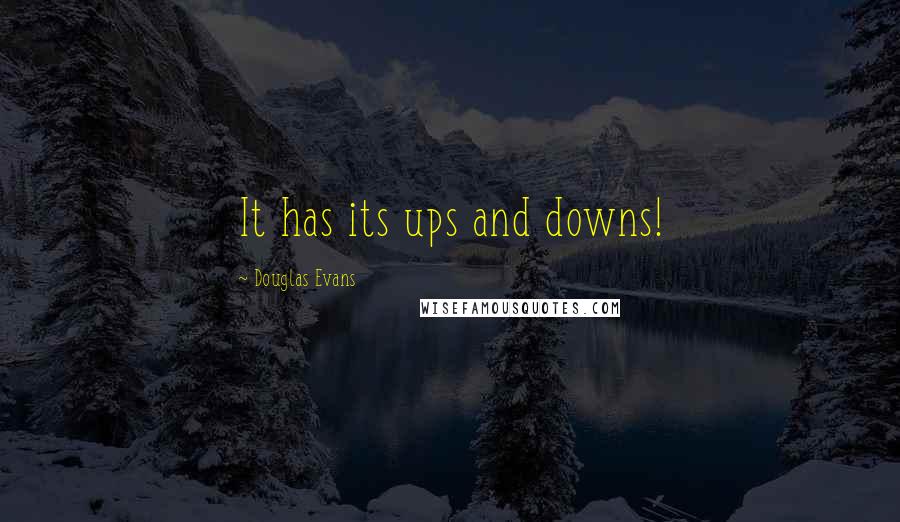 Douglas Evans Quotes: It has its ups and downs!