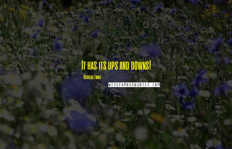 Douglas Evans Quotes: It has its ups and downs!