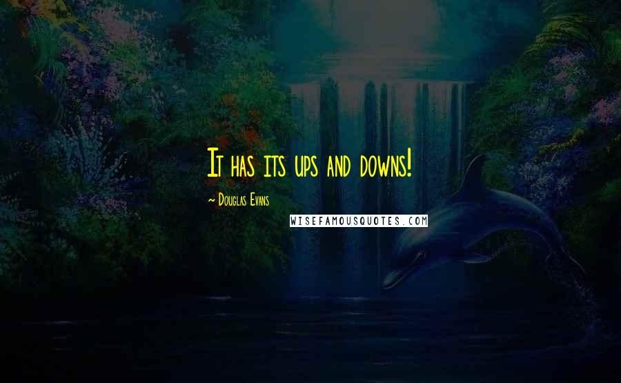 Douglas Evans Quotes: It has its ups and downs!