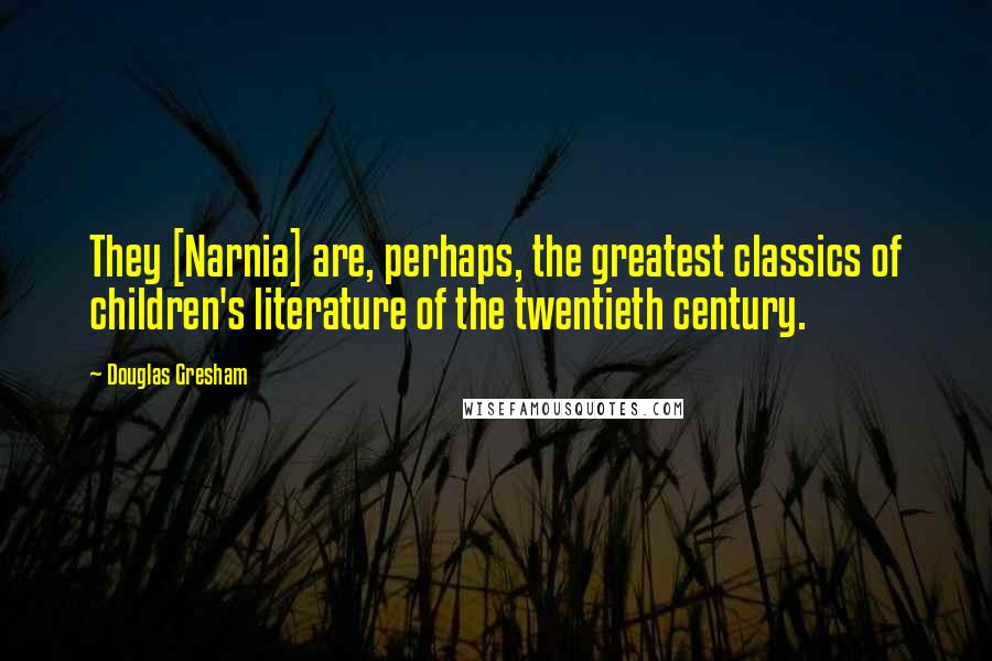 Douglas Gresham Quotes: They [Narnia] are, perhaps, the greatest classics of children's literature of the twentieth century.