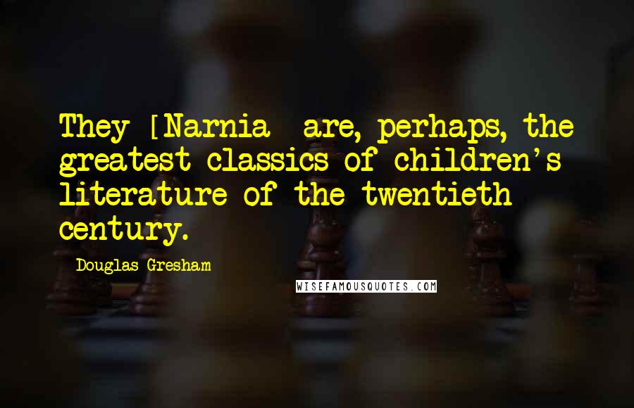 Douglas Gresham Quotes: They [Narnia] are, perhaps, the greatest classics of children's literature of the twentieth century.