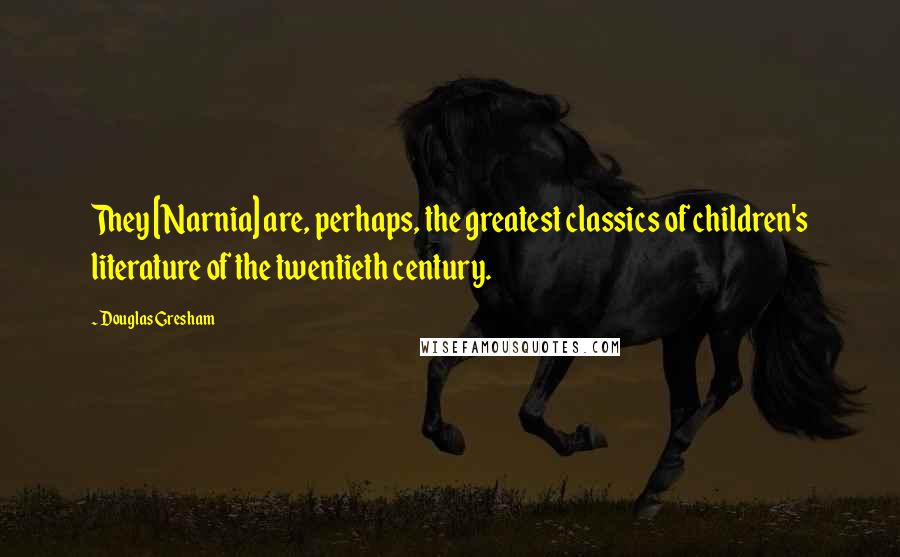 Douglas Gresham Quotes: They [Narnia] are, perhaps, the greatest classics of children's literature of the twentieth century.