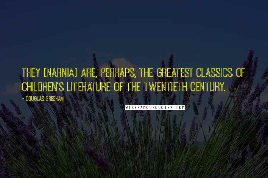 Douglas Gresham Quotes: They [Narnia] are, perhaps, the greatest classics of children's literature of the twentieth century.