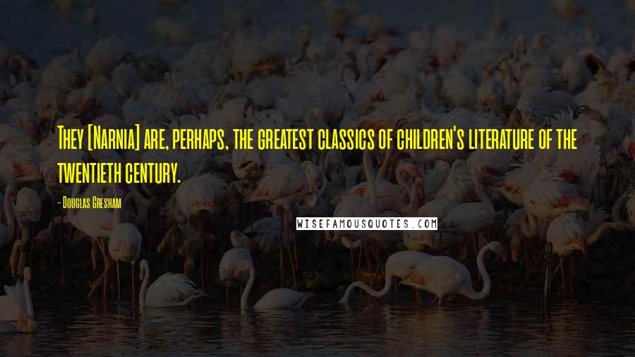 Douglas Gresham Quotes: They [Narnia] are, perhaps, the greatest classics of children's literature of the twentieth century.