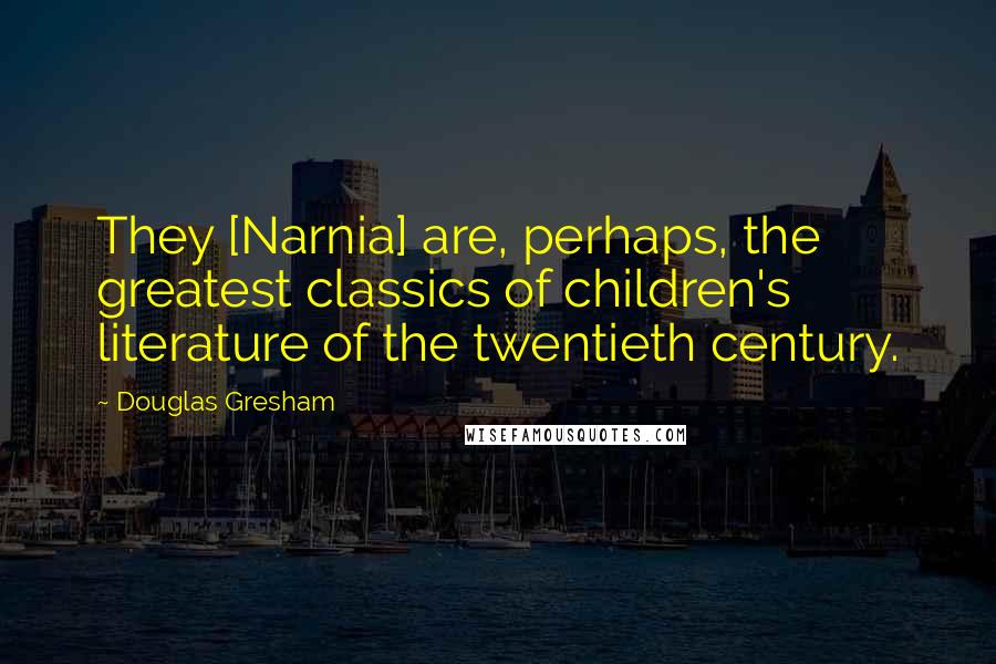 Douglas Gresham Quotes: They [Narnia] are, perhaps, the greatest classics of children's literature of the twentieth century.