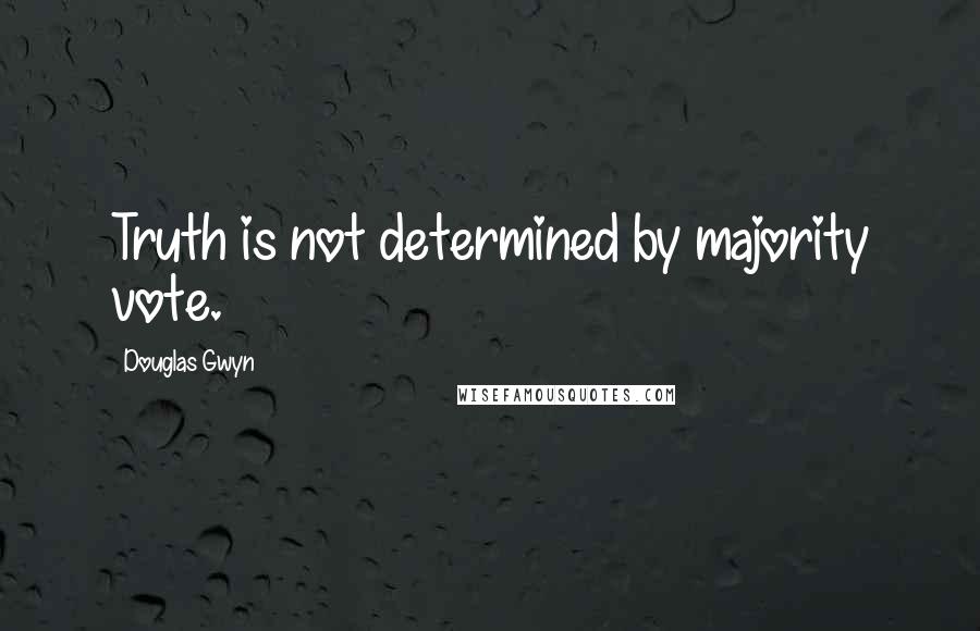 Douglas Gwyn Quotes: Truth is not determined by majority vote.