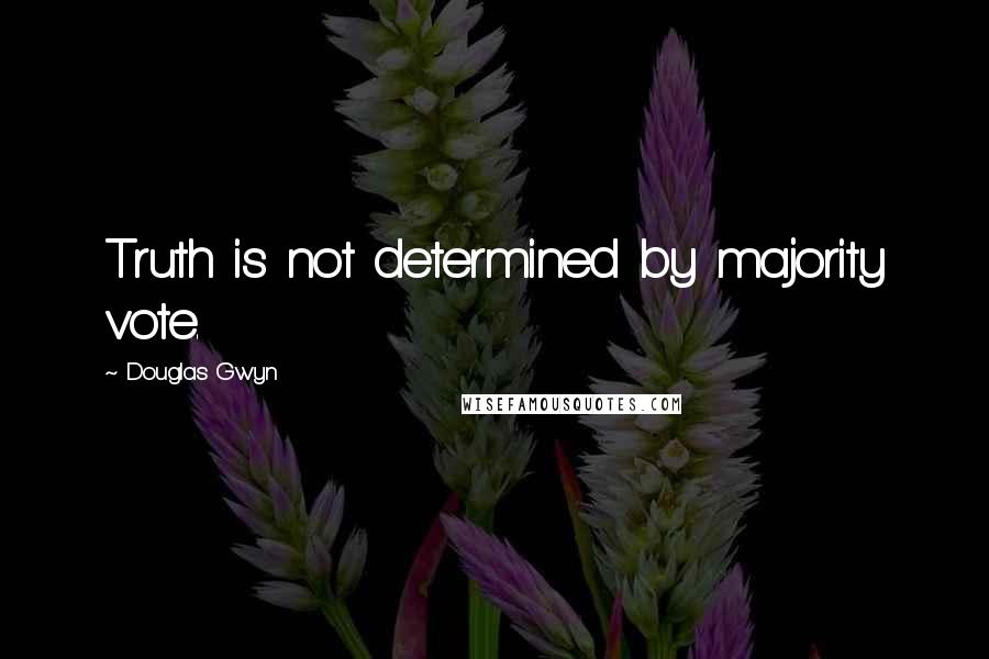 Douglas Gwyn Quotes: Truth is not determined by majority vote.