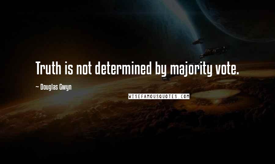 Douglas Gwyn Quotes: Truth is not determined by majority vote.