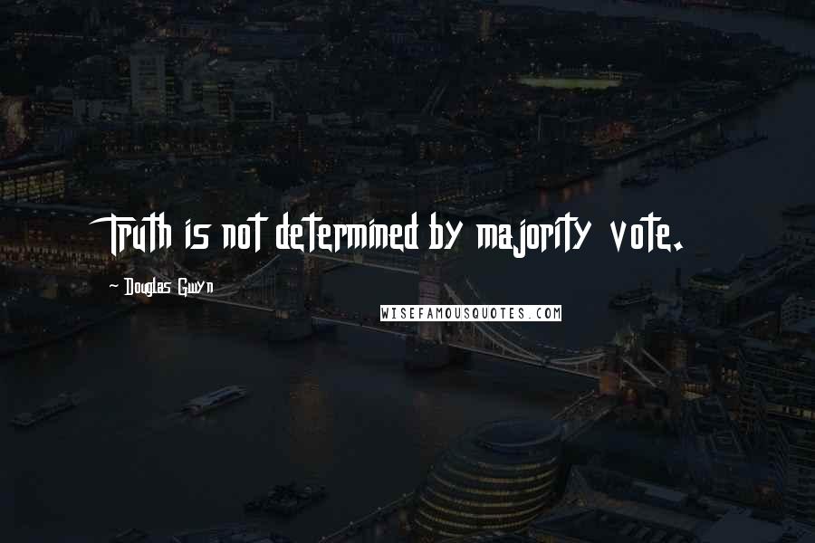 Douglas Gwyn Quotes: Truth is not determined by majority vote.