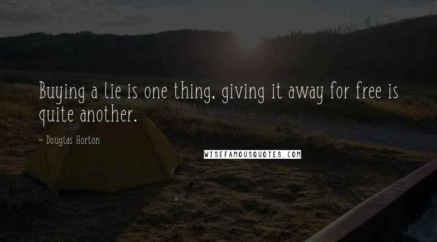 Douglas Horton Quotes: Buying a lie is one thing, giving it away for free is quite another.