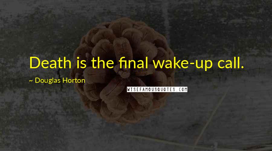 Douglas Horton Quotes: Death is the final wake-up call.