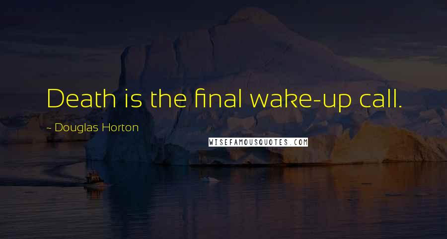 Douglas Horton Quotes: Death is the final wake-up call.