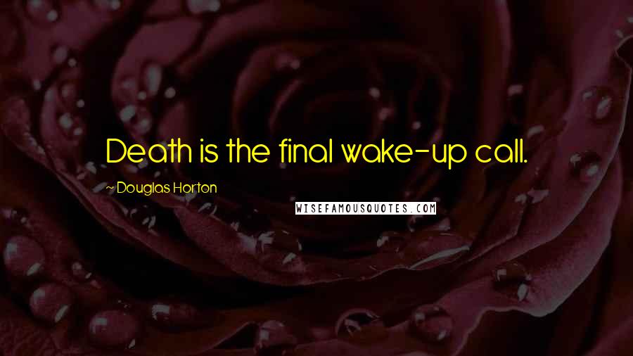 Douglas Horton Quotes: Death is the final wake-up call.