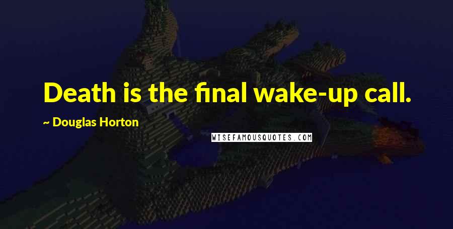 Douglas Horton Quotes: Death is the final wake-up call.