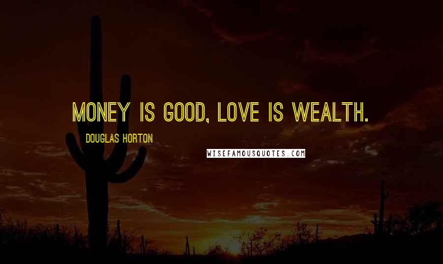 Douglas Horton Quotes: Money is good, love is wealth.