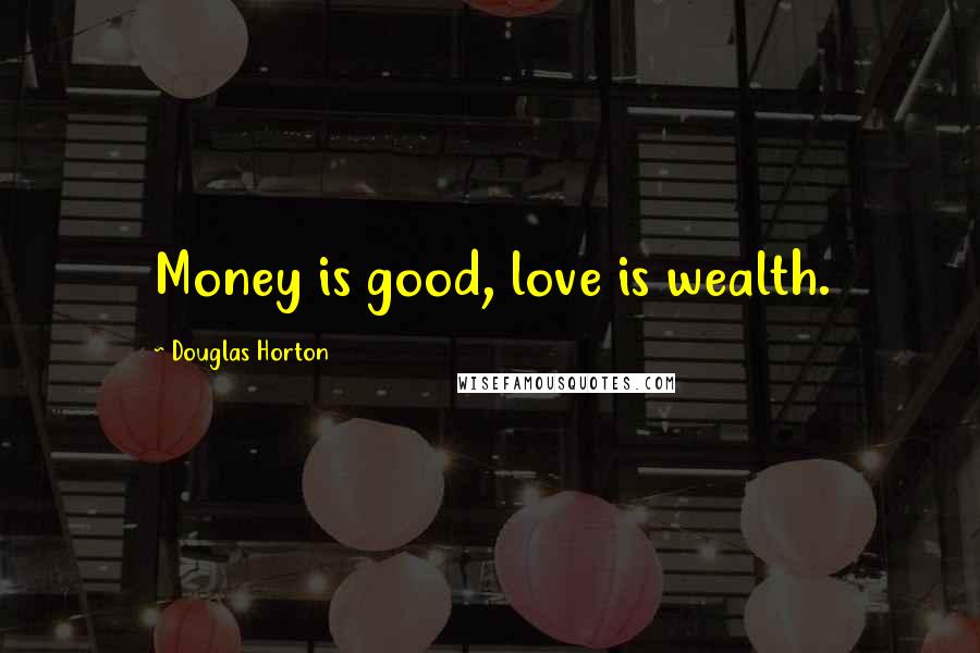 Douglas Horton Quotes: Money is good, love is wealth.
