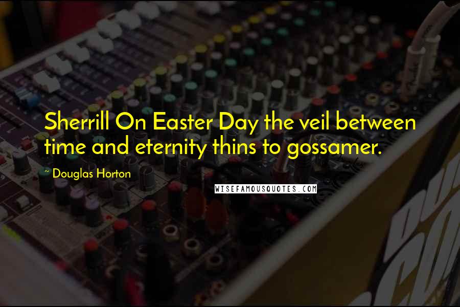 Douglas Horton Quotes: Sherrill On Easter Day the veil between time and eternity thins to gossamer.