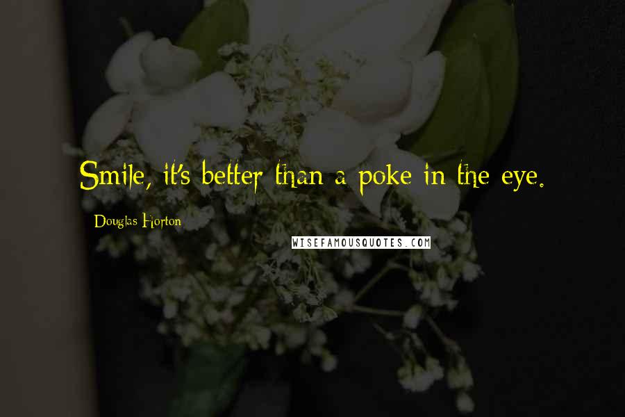 Douglas Horton Quotes: Smile, it's better than a poke in the eye.