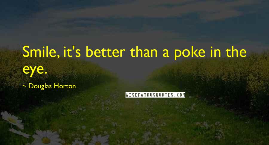 Douglas Horton Quotes: Smile, it's better than a poke in the eye.
