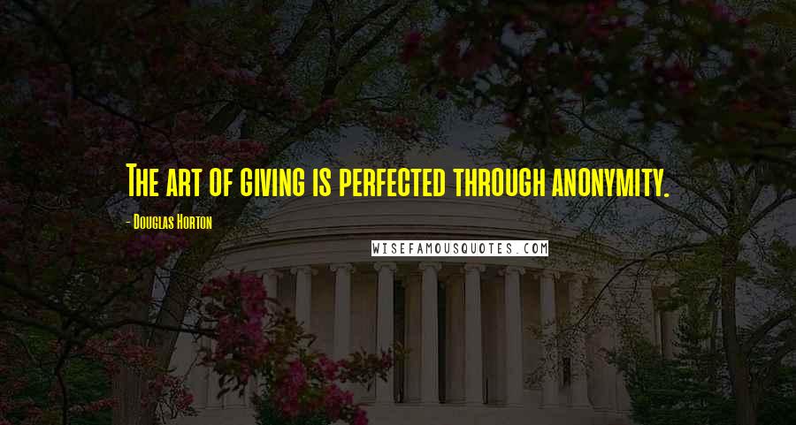 Douglas Horton Quotes: The art of giving is perfected through anonymity.