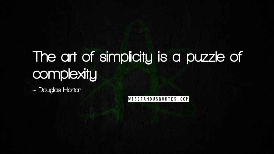 Douglas Horton Quotes: The art of simplicity is a puzzle of complexity.