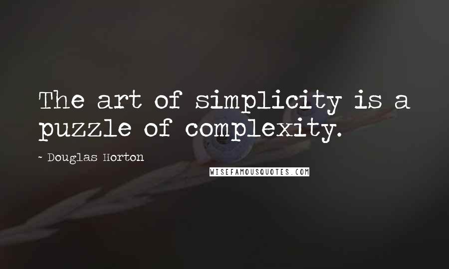 Douglas Horton Quotes: The art of simplicity is a puzzle of complexity.