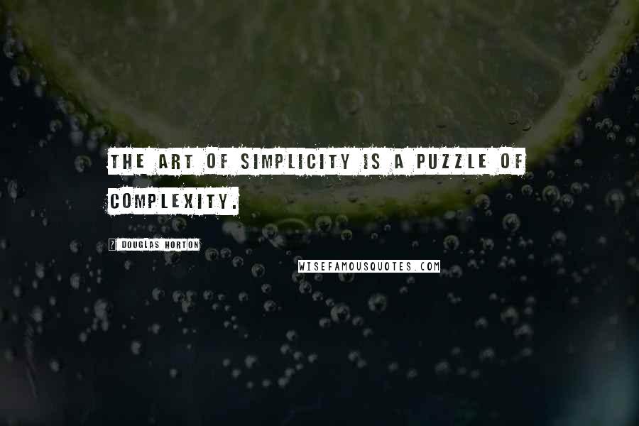 Douglas Horton Quotes: The art of simplicity is a puzzle of complexity.