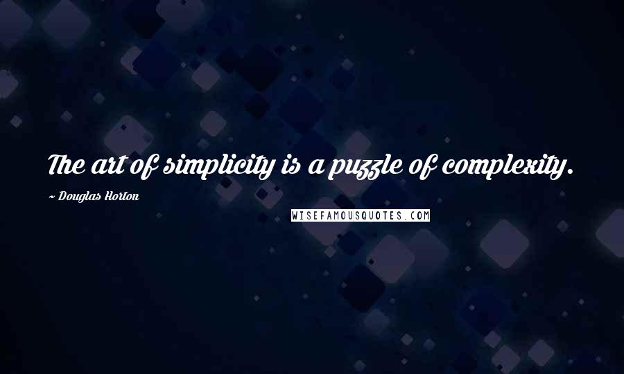 Douglas Horton Quotes: The art of simplicity is a puzzle of complexity.