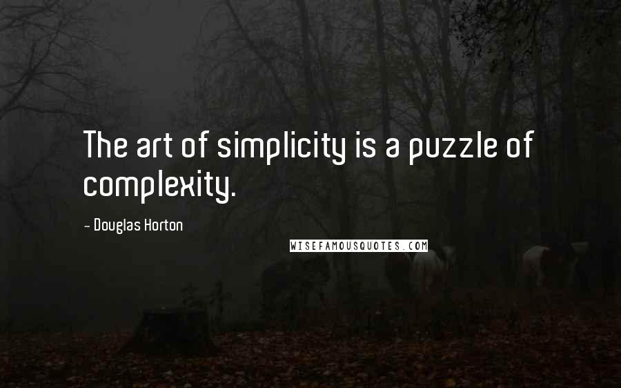 Douglas Horton Quotes: The art of simplicity is a puzzle of complexity.