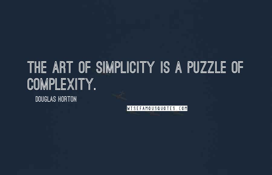 Douglas Horton Quotes: The art of simplicity is a puzzle of complexity.