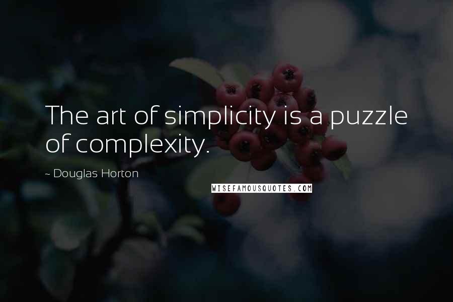 Douglas Horton Quotes: The art of simplicity is a puzzle of complexity.