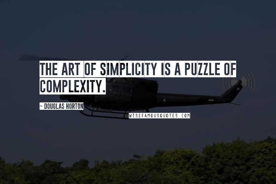 Douglas Horton Quotes: The art of simplicity is a puzzle of complexity.