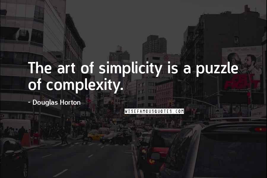 Douglas Horton Quotes: The art of simplicity is a puzzle of complexity.