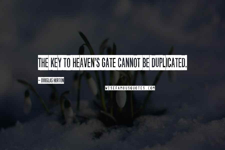 Douglas Horton Quotes: The key to heaven's gate cannot be duplicated.