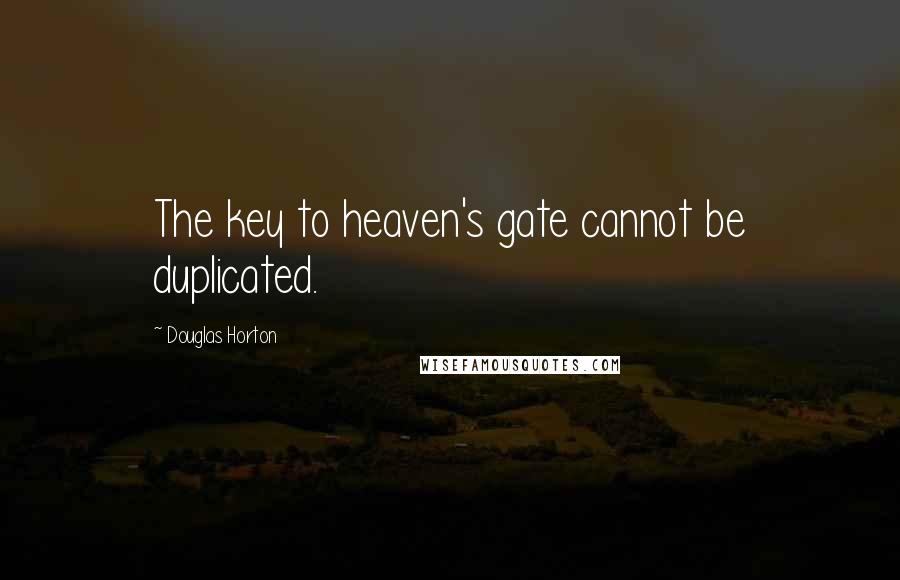 Douglas Horton Quotes: The key to heaven's gate cannot be duplicated.