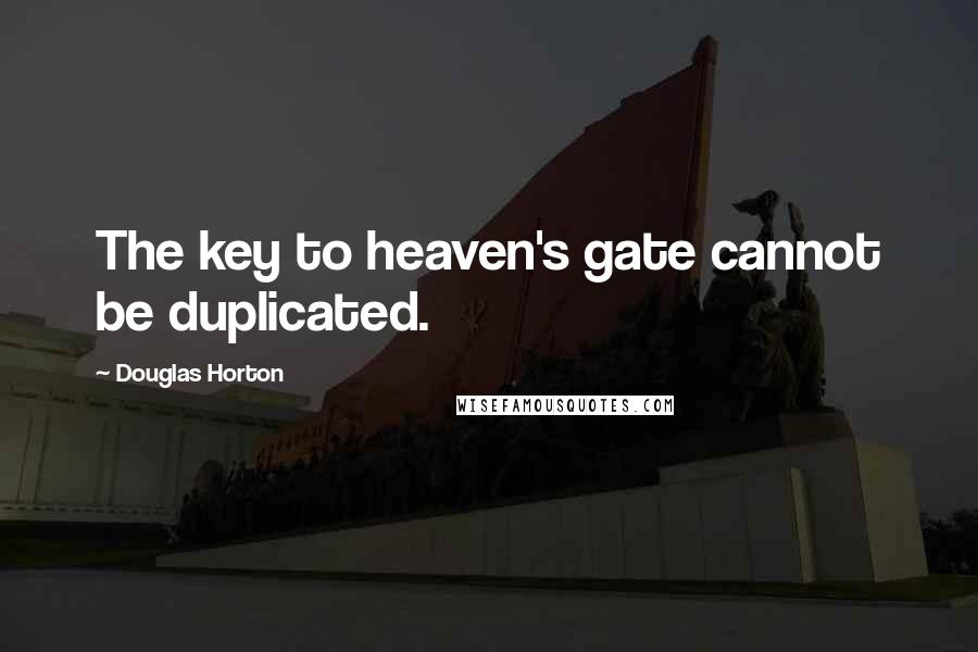 Douglas Horton Quotes: The key to heaven's gate cannot be duplicated.