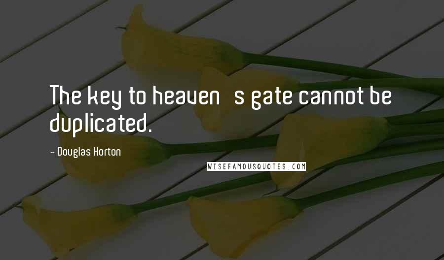 Douglas Horton Quotes: The key to heaven's gate cannot be duplicated.