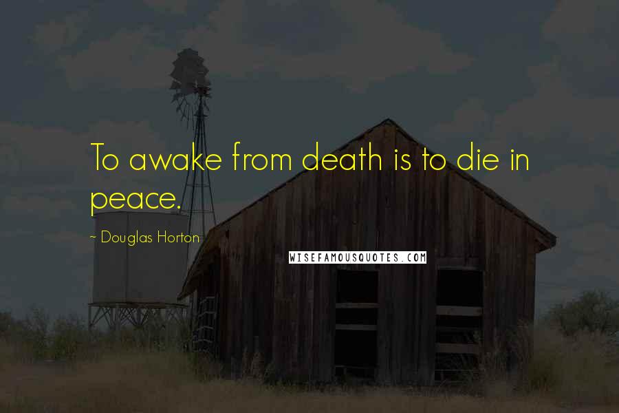 Douglas Horton Quotes: To awake from death is to die in peace.