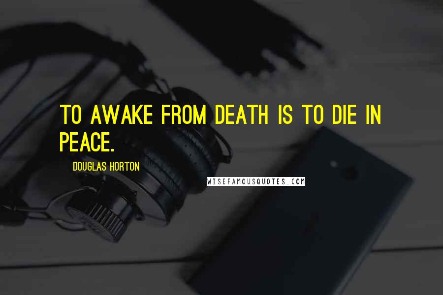 Douglas Horton Quotes: To awake from death is to die in peace.