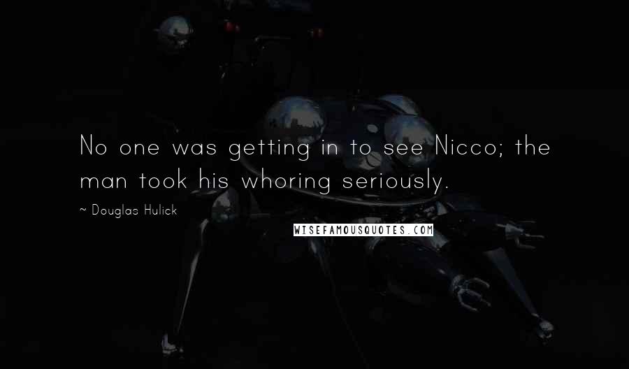 Douglas Hulick Quotes: No one was getting in to see Nicco; the man took his whoring seriously.