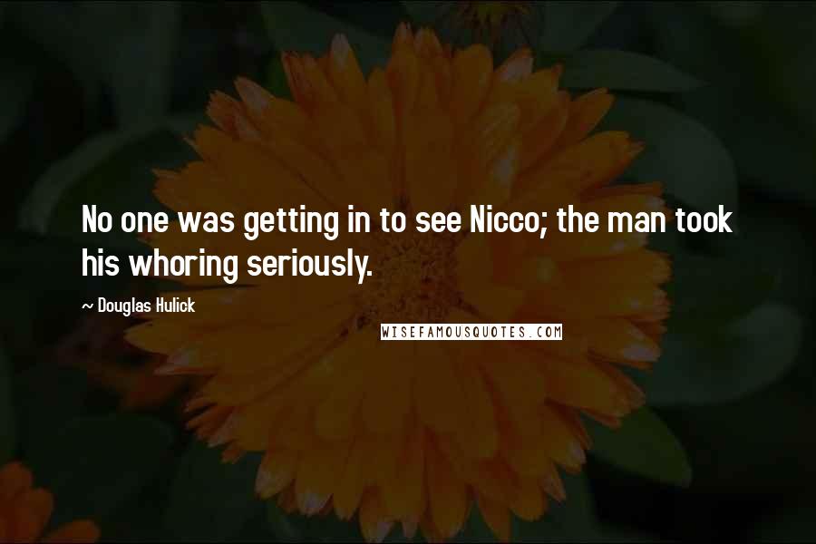 Douglas Hulick Quotes: No one was getting in to see Nicco; the man took his whoring seriously.