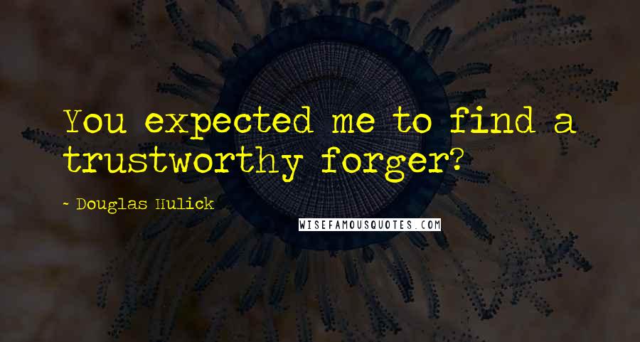 Douglas Hulick Quotes: You expected me to find a trustworthy forger?