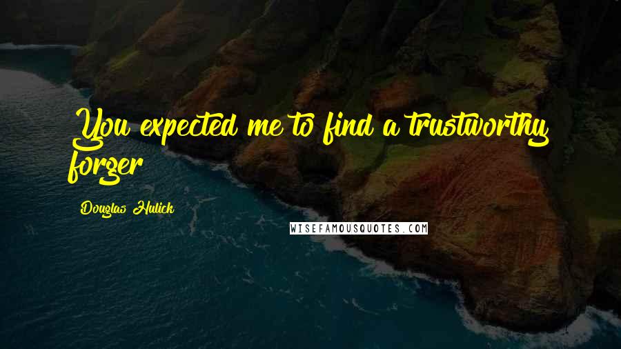 Douglas Hulick Quotes: You expected me to find a trustworthy forger?