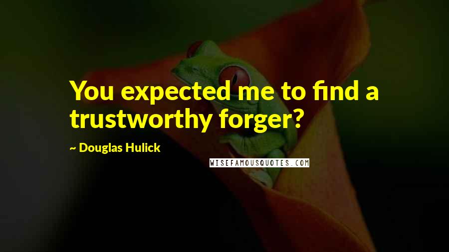 Douglas Hulick Quotes: You expected me to find a trustworthy forger?