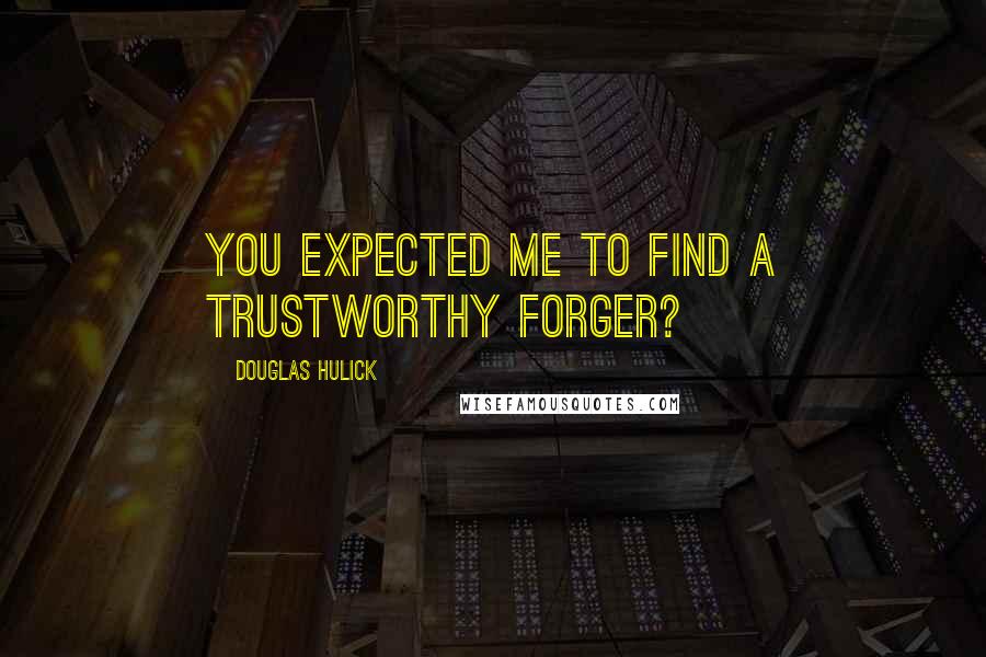 Douglas Hulick Quotes: You expected me to find a trustworthy forger?
